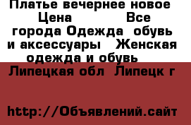 Платье вечернее новое › Цена ­ 3 000 - Все города Одежда, обувь и аксессуары » Женская одежда и обувь   . Липецкая обл.,Липецк г.